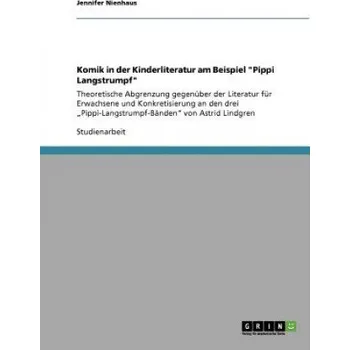 Cizojazyčná kniha Komik in der Kinderliteratur am Beispiel Pippi Langstrumpf: Theoretische Abgrenzung gegenuber der Literatur fur Erwachsene und Konkretisierung an den drei "Pippi-Langstrumpf-Banden von Astrid Lindgren – Jennifer Nienhaus (DE)