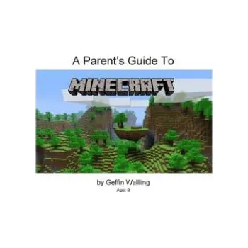 Cizojazyčná kniha A Parent's Guide to Minecraft: Everything You Need to Know to Talk to Your Child about Minecraft – Rob Walling,Geffin Walling (EN)