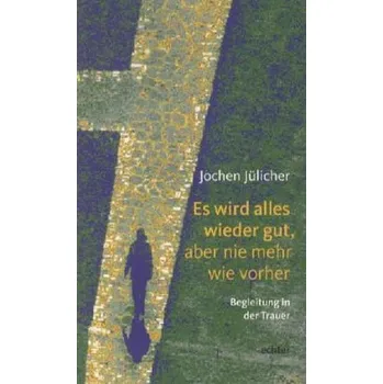 Es wird alles wieder gut, aber nie mehr wie vorher - Jülicher, Jochen