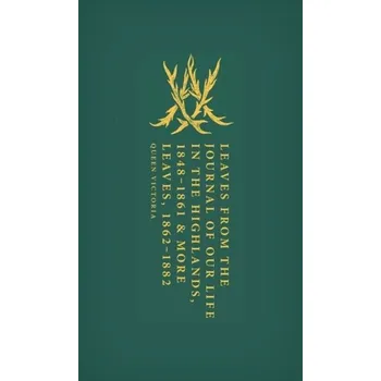 Leaves from the Journal of Our Life in the Highlands, 1848-1861 & More Leaves, 1862-1882 - Victoria, Queen of Great Britain