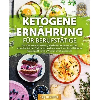 Ketogene Ernährung für Berufstätige: Das XXL Kochbuch mit 123 köstlichen Rezepten aus der schnellen Küche. Effektiv Fett verbren - Kitchen, Yummy
