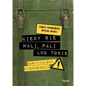 Kiedy się wali, pali lub tonie. Survivalowy niezbędnik - Frankowski Paweł