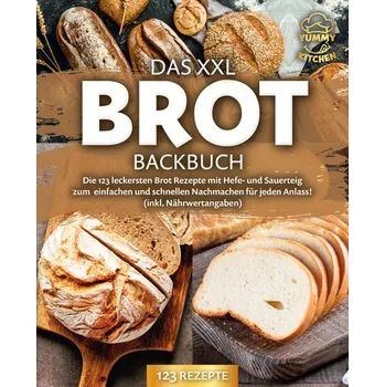 Das XXL Brot Backbuch: Die leckersten Brot Rezepte mit Hefe- und Sauerteig zum einfachen und schnellen Nachmachen für jeden Anla - Kitchen, Yummy