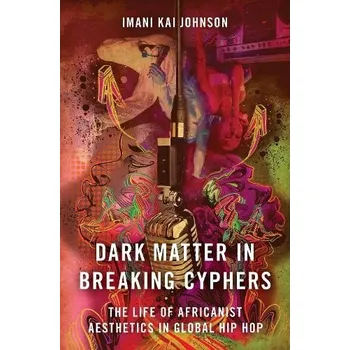 Kniha Dark Matter in Breaking Cyphers - Johnson, Imani Kai (Assistant Professor, Critical Dance Studies, Assistant Professor, Critical Dance Studies, University of California, Riverside)