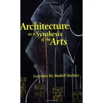 Umění Architecture as a Synthesis of the Arts - Rudolf Steiner