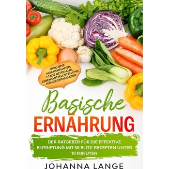 Basische Ernährung: Der Ratgeber für die effektive Entgiftung mit 50 Blitz-Rezepten unter 10 Minuten - Inklusive Wochenplaner, 7 - Lange, Johanna