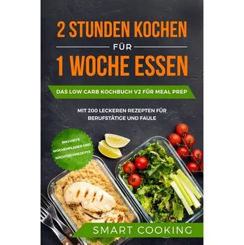 2 Stunden kochen für 1 Woche essen: Das Low Carb Kochbuch V2 für Meal Prep - mit 200 leckeren Rezepten für Berufstätige und Faul - Cooking, Smart [DE] (2024, Brožovaná, edition JT)