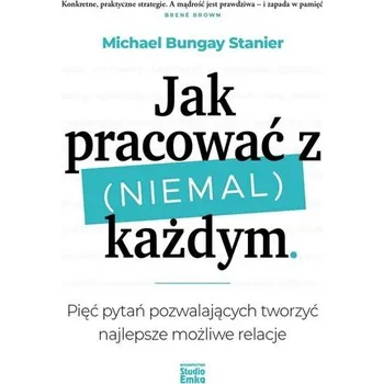 Jak pracować z (niemal) każdym - Michael Bungay Stanier