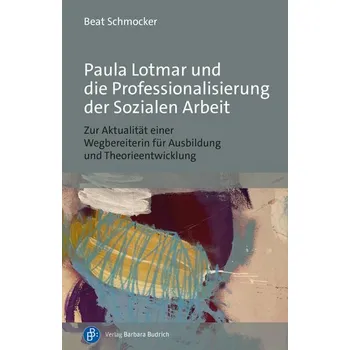 Paula Lotmar und die Professionalisierung der Sozialen Arbeit - Schmocker, Beat