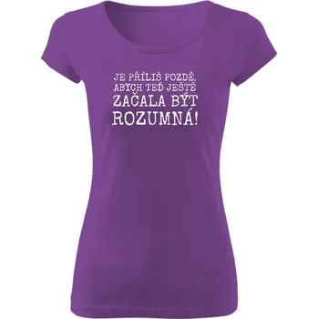 Dámské tričko Tričko s potiskem Je příliš pozdě, abych teď ještě začala být rozumná! dámské