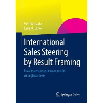 Cizojazyčná kniha International Sales Steering by Result Framing: How to ensure your sales results on a global level – Lara M. Lasko,Wolf W. Lasko (EN)