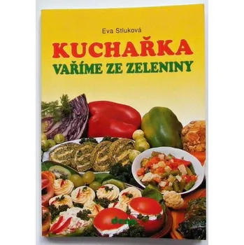 Kuchařka - Vaříme ze zeleniny - Eva Stluková