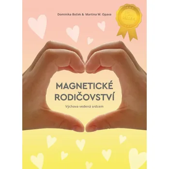 Magnetické rodičovství: Výchova vedená srdcem - Dominika Boček, Martina W. Opava (2023, pevná)
