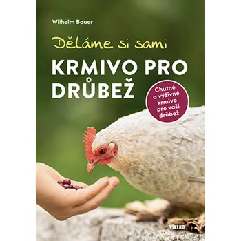Chovatelství Děláme si sami krmivo pro drůbež - Wilhelm Bauer