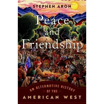 Peace and Friendship - Aron, Stephen (Professor Emeritus of History, Professor Emeritus of History, UCLA)