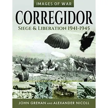 Corregidor: Siege and Liberation, 1941-1945 - Grehan, John