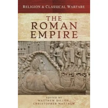 Religion & Classical Warfare: The Roman Empire - Dillon, Matthew