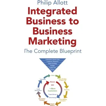 Integrated Business To Business Marketing - The Complete Blueprint - Allott, Philip