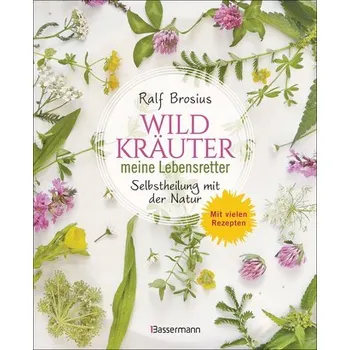 Heilen mit Wildkräutern - Meine Lebensretter aus der Natur - Brosius, Ralf
