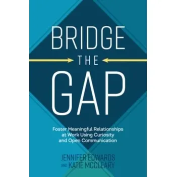 Kniha Bridge the Gap: Breakthrough Communication Tools to Transform Work Relationships From Challenging to Collaborative - McFadden, David Revere; Scanlan, Jennifer; Steifle Edwards, Jennifer