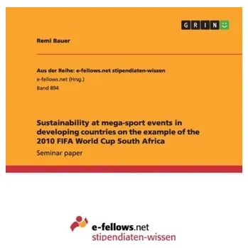 Sustainability at mega-sport events in developing countries on the example of the 2010 FIFA World Cup South Africa - Bauer, Remi