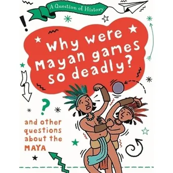 A Question of History: Why were Maya games so deadly? And other questions about the Maya - Cooke, Tim, (Wr