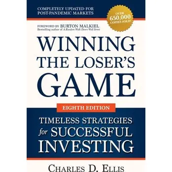 Winning the Loser's Game: Timeless Strategies for Successful Investing, Eighth Edition - Ellis, Charles a Malkiel, Burton