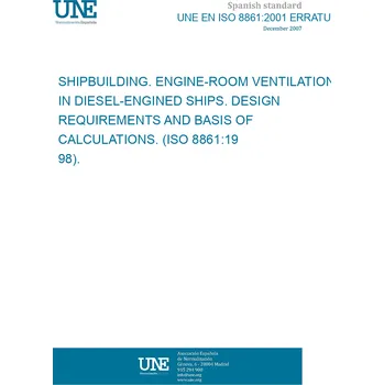 UNE EN ISO 8861:2001 ERRATUM SHIPBUILDING. ENGINE-ROOM VENTILATION IN DIESEL-ENGINED SHIPS. DESIGN REQUIREMENTS AND BASIS OF CALCULATIONS. (ISO 8861:1998). Španělsky PDF