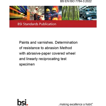 BS EN ISO 7784-3:2022 Paints and varnishes. Determination of resistance to abrasion Method with abrasive-paper covered wheel and linearly reciprocating test specimen Anglicky Tisk