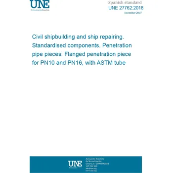 Cizojazyčná kniha UNE 27762:2018 Civil shipbuilding and ship repairing. Standardised components. Penetration pipe pieces: Flanged penetration piece for PN10 and PN16, with ASTM tube Španělsky Tisk