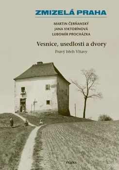 Zmizelá Praha: Vesnice, usedlosti a dvory: Pravý břeh Vltavy - Jana Viktorínová a kol. (2023, pevná)
