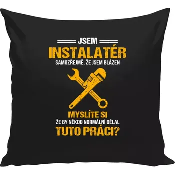 Polštář Polštář černý 40x40 cm Samozřejmě, že jsem blázen - instalatér