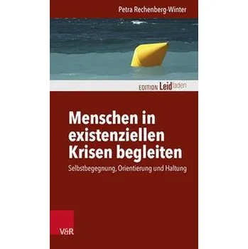 Menschen in existenziellen Krisen begleiten - Rechenberg-Winter, Petra