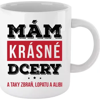 Hrnek 330 ml - bílý Mám krásné dcery, a taky zbraň, lopatu a alibi