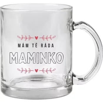 Hrnek 330 ml - skleněný Mám tě ráda maminko