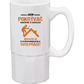 Sklenice Půllitr bílý vysoký Samozřejmě, že jsem blázen - pokrývač