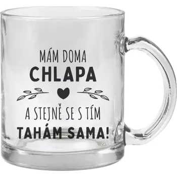 Hrnek 330 ml - skleněný Mám doma chlapa a stejně se s tím tahám sama