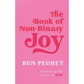 The Book of Non-Binary Joy - Pechey, Ben