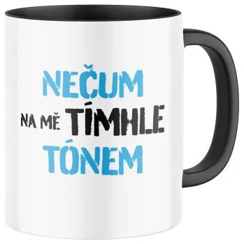 Keramický hrnek s potiskem Nečum na mě tímhle tónem