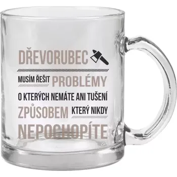 Hrnek 330 ml - skleněný Musím řešit problémy - dřevorubec