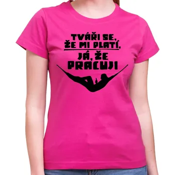 Vtipné tričko - Tváři se, že mi platí, já že pracuji, Barva látky růžová , Střih Pánsky/UNISEX, Velikost Dětské 110 cm/4léta