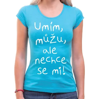 Pánské tričko Vtipné tričko - Umím, můžu, ale nechce se mi!, Barva látky tyrkysová modrá, Střih Dámsky, Velikost --VYBERTE VELIKOST--