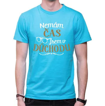 Pánské tričko Tričko - Nemám čas, jsem v důchodu, Barva látky tyrkysová modrá, Střih Pánsky/UNISEX, Velikost --VYBERTE VELIKOST--
