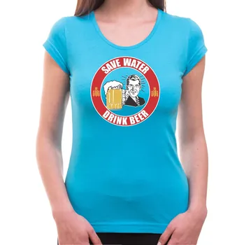 Pánské oblečení Tričko - Save water, drink beer, Barva látky tyrkysová modrá, Střih Dámsky, Velikost XL