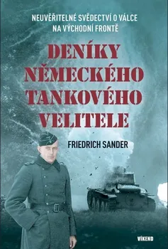 Deníky německého tankového velitele: Neuvěřitelné svědectví o válce na východní frontě - Friedrich Sander (2023, pevná)