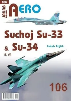 Technika Aero 106: Suchoj Su-33 & Su-34: 2. díl - Jakub Fojtík (2024, brožovaná)