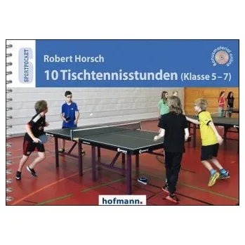 10 Tischtennisstunden (Klasse 5-7) - Horsch, Robert