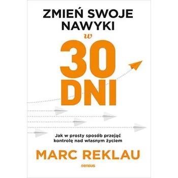 Osobní rozvoj Zmień swoje nawyki w 30 dni. Jak w prosty sposób przejąć kontrolę nad własnym życiem - Marc Reklau