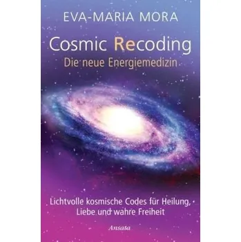 Cosmic Recoding - Die neue Energiemedizin - Eva-Maria Mora
