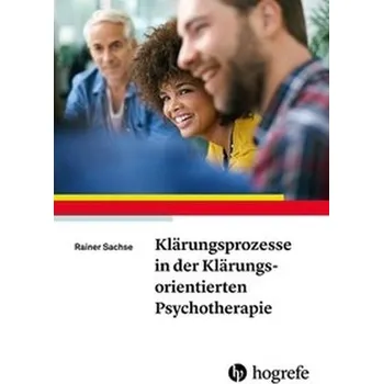 Klärungsprozesse in der Klärungsorientierten Psychotherapie - Sachse, Rainer